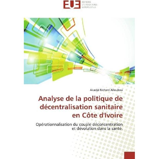 Analyse de la politique de décentralisation sanitaire en Côte d'Ivoire, Fachbücher von Akadjé Richard Alloukou