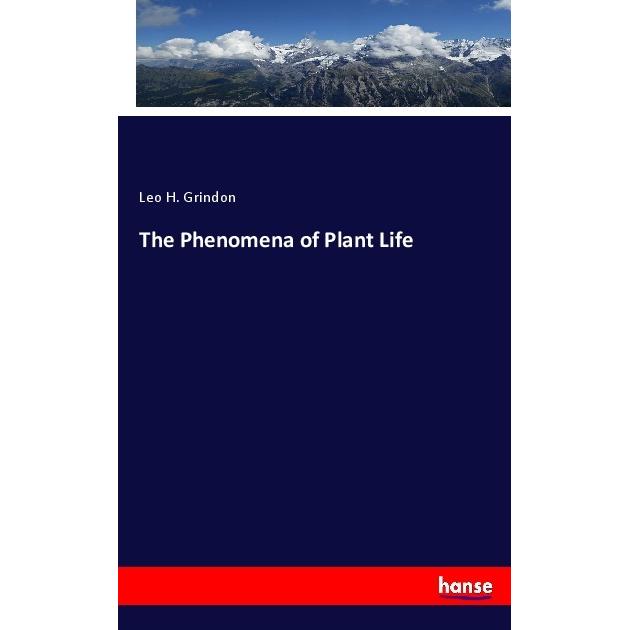 The Phenomena of Plant Life, Fachbücher von Leo H. Grindon