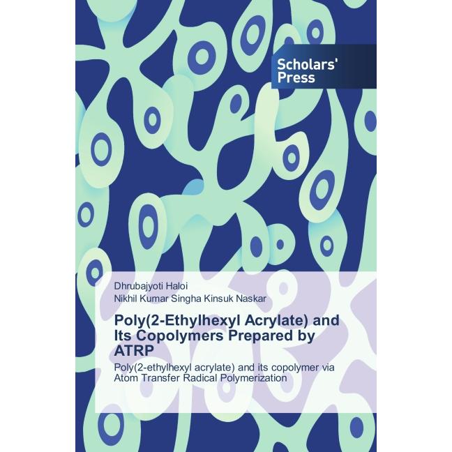 Poly(2-Ethylhexyl Acrylate) and Its Copolymers Prepared by ATRP, Fachbücher von Dhrubajyoti Haloi