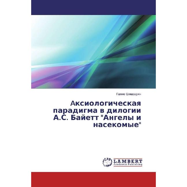 Axiologicheskaya paradigma v dilogii A.S. Bajett 'Angely i nasekomye', Fachbücher von Gayane Egiazaryan