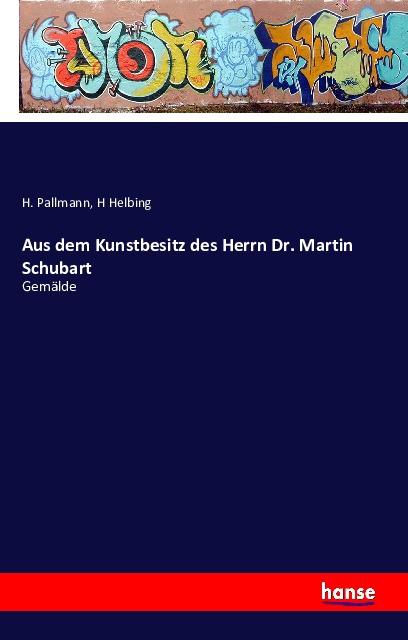 Produktbild Aus dem Kunstbesitz des Herrn Dr. Martin Schubart (Deutsch, H Helbing, H. Pallmann, 2016)