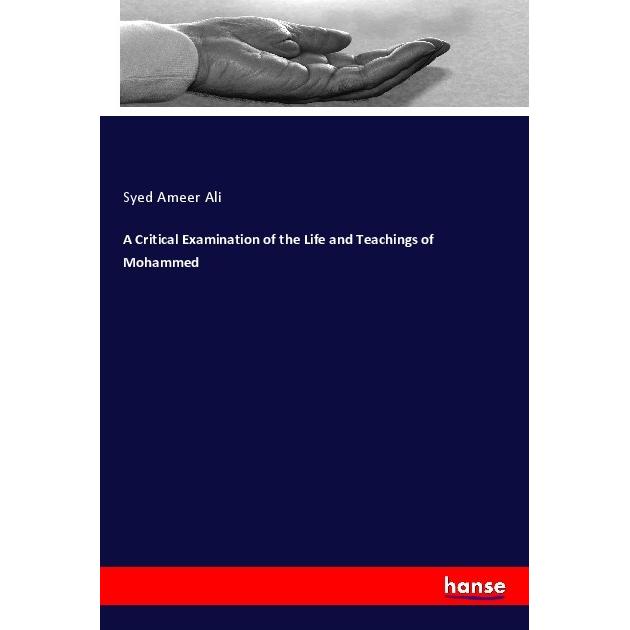 A Critical Examination of the Life and Teachings of Mohammed, Sachbücher von Syed Ameer Ali
