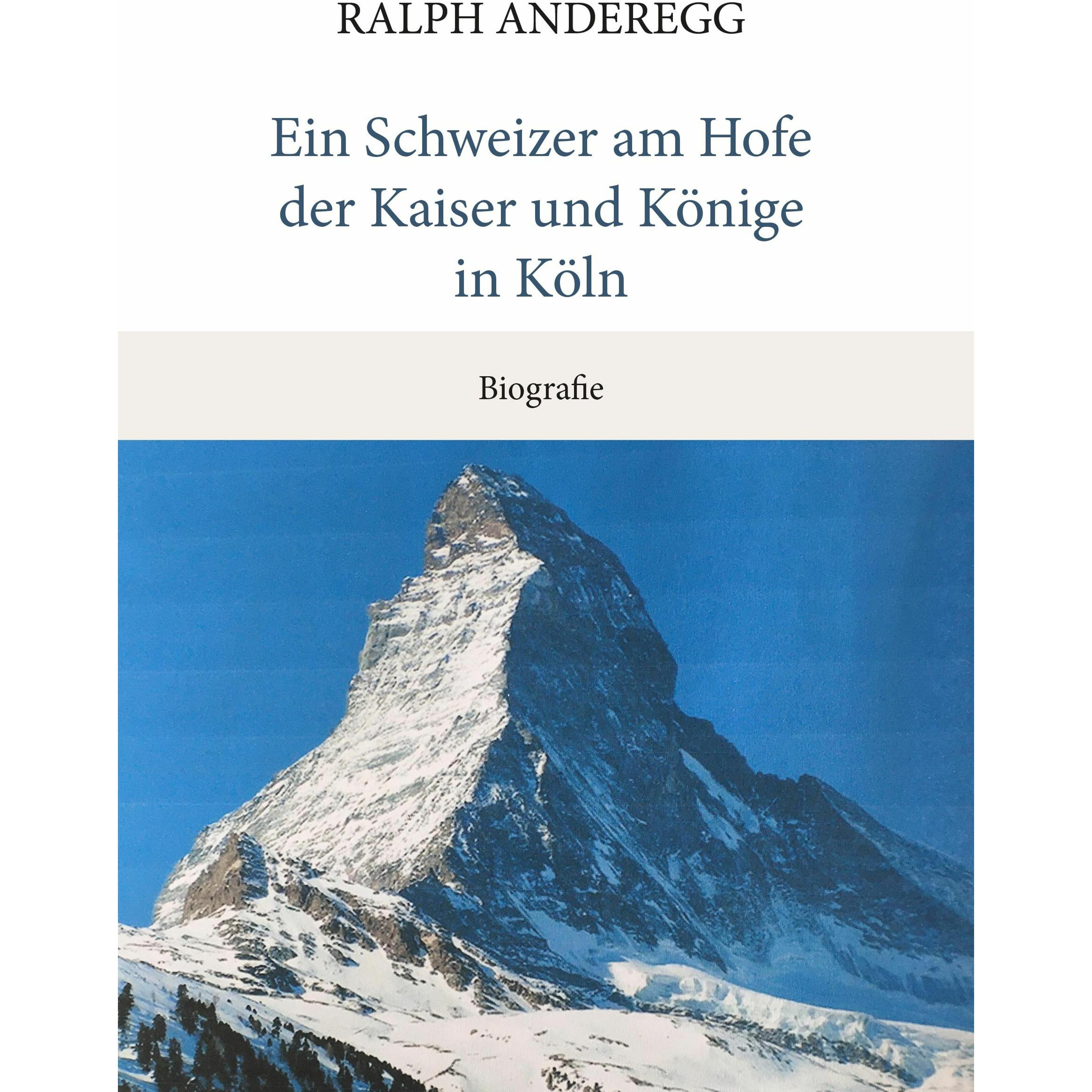 Ein Schweizer am Hofe der Kaiser und Könige in Köln, Belletristik von Ralph Anderegg