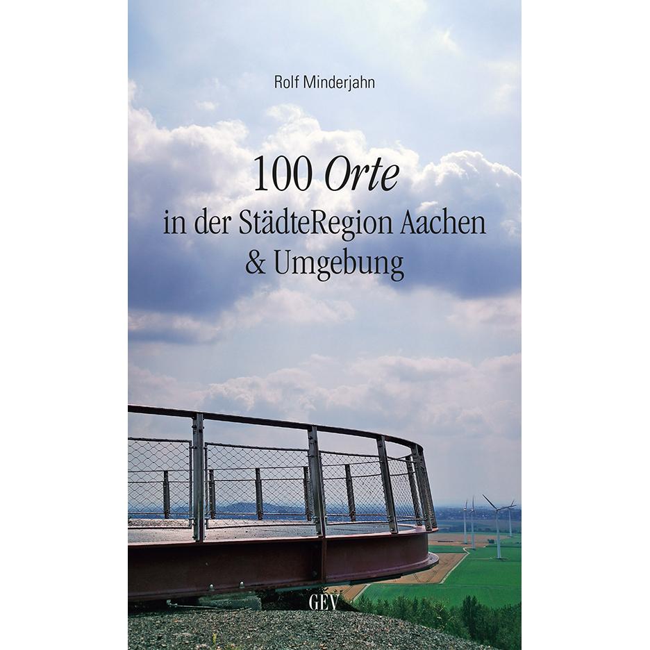 100 Orte in der StädteRegion Aachen & Umgebung, Ratgeber von Rolf Minderjahn