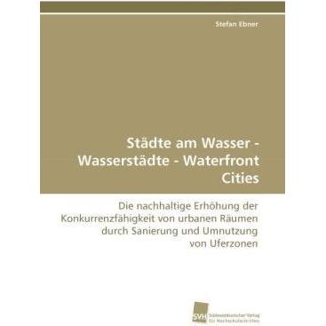 Städte am Wasser - Wasserstädte - Waterfront Cities, Fachbücher von Stefan Ebner