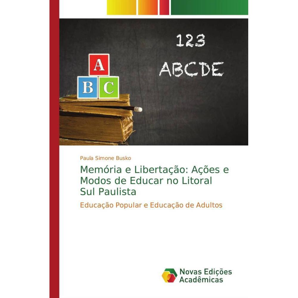 Memória e Libertação: Ações e Modos de Educar no Litoral Sul Paulista, Fachbücher von Paula Simone Busko