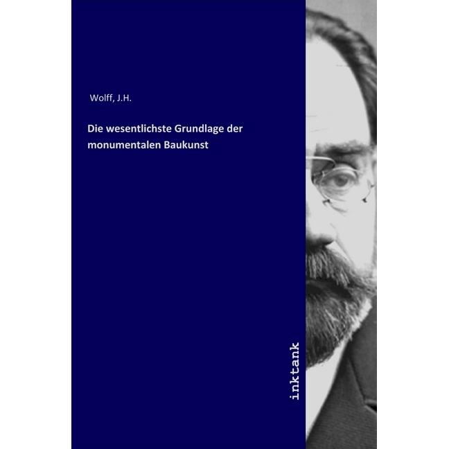 Die wesentlichste Grundlage der monumentalen Baukunst, Fachbücher von J. H. Wolff