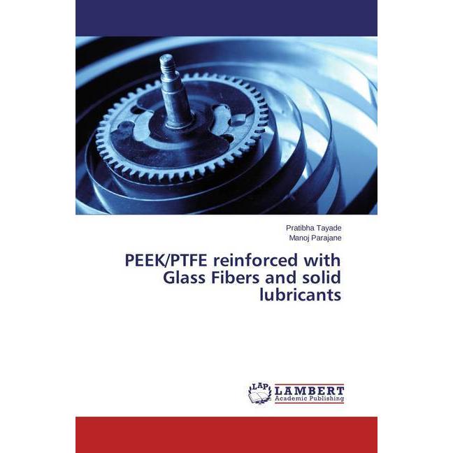 PEEK/PTFE reinforced with Glass Fibers and solid lubricants, Fachbücher von Pratibha Tayade, Manoj Parajane