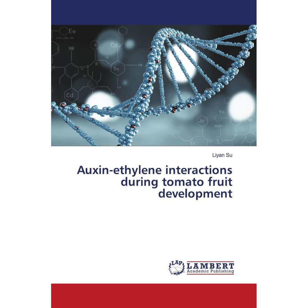Auxin-ethylene interactions during tomato fruit development, Fachbücher von Liyan Su