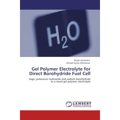 Gel Polymer Electrolyte for Direct Borohydride Fuel Cell, Fachbücher von Ahmad Azmin Mohamad, Aliyah Jamaludin