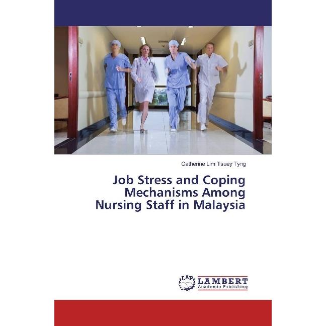 Job Stress and Coping Mechanisms Among Nursing Staff in Malaysia, Fachbücher von Catherine Lim Tsuey Tyng