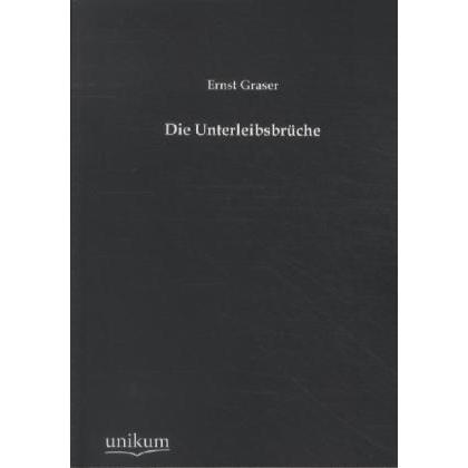 Die Unterleibsbrüche, Fachbücher von Ernst Graser