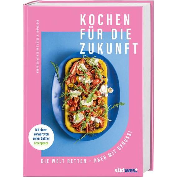 Kochen für die Zukunft - Die Welt retten - aber mit Genuss!, Ratgeber von Estella Schweizer