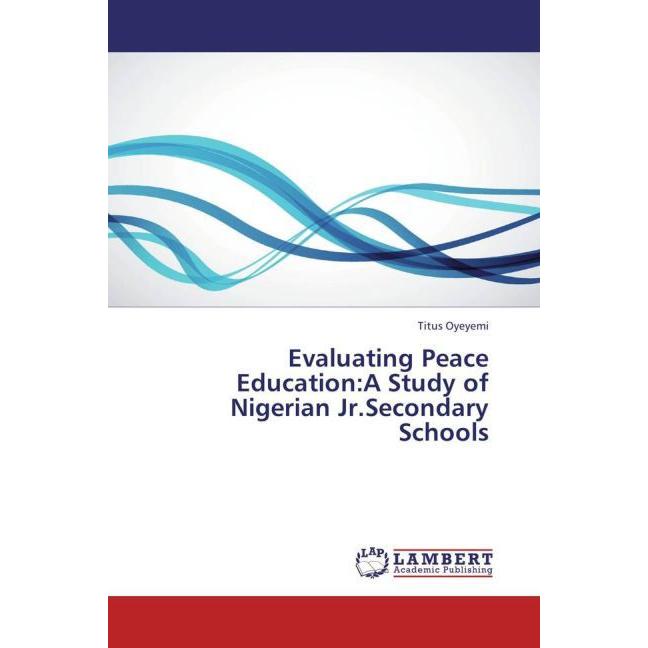 Evaluating Peace Education:A Study of Nigerian Jr.Secondary Schools, Fachbücher