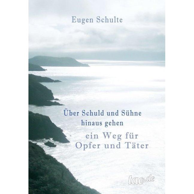 Über Schuld und Sühne hinausgehen - ein Weg für Opfer und Täter, Ratgeber von Eugen Schulte
