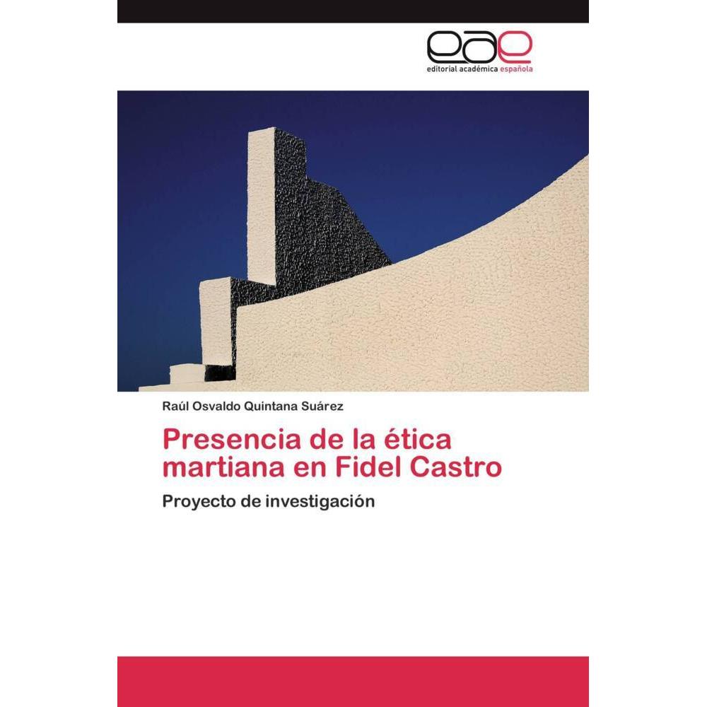 Presencia de la ética martiana en Fidel Castro, Fachbücher von Raúl Osvaldo Quintana Suárez