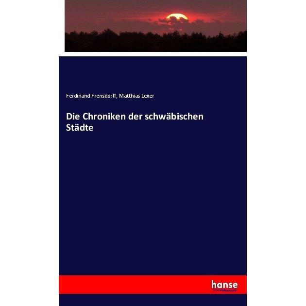 Die Chroniken der schwäbischen Städte, Fachbücher von Matthias Lexer, Ferdinand Frensdorff
