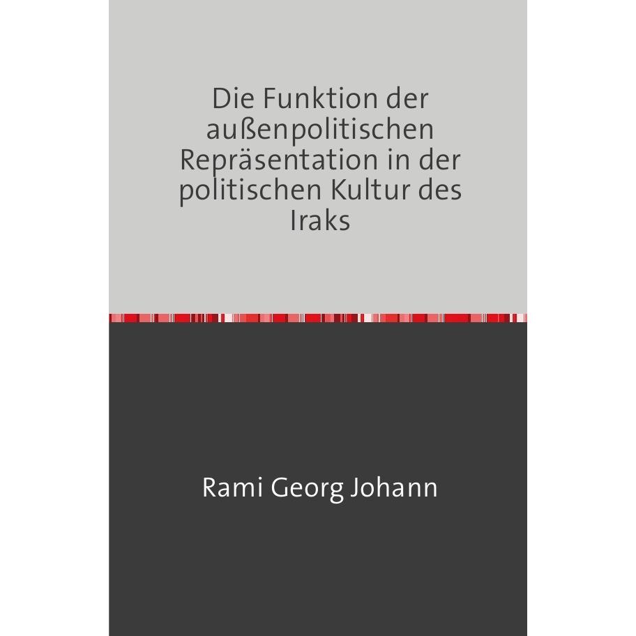 Die Funktion der aussenpolitischen Repräsentation in der politischen Kultur des Iraks, Fachbücher von Rami Georg Johann