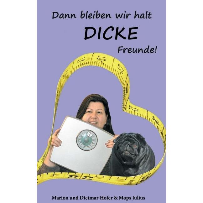 Dann bleiben wir halt DICKE Freunde!, Belletristik von Marion Hofer
