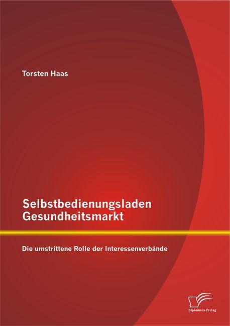 Produktbild Selbstbedienungsladen Gesundheitsmarkt: Die umstrittene Rolle der Interessenverbände (Deutsch, Torsten Haas, 2014)