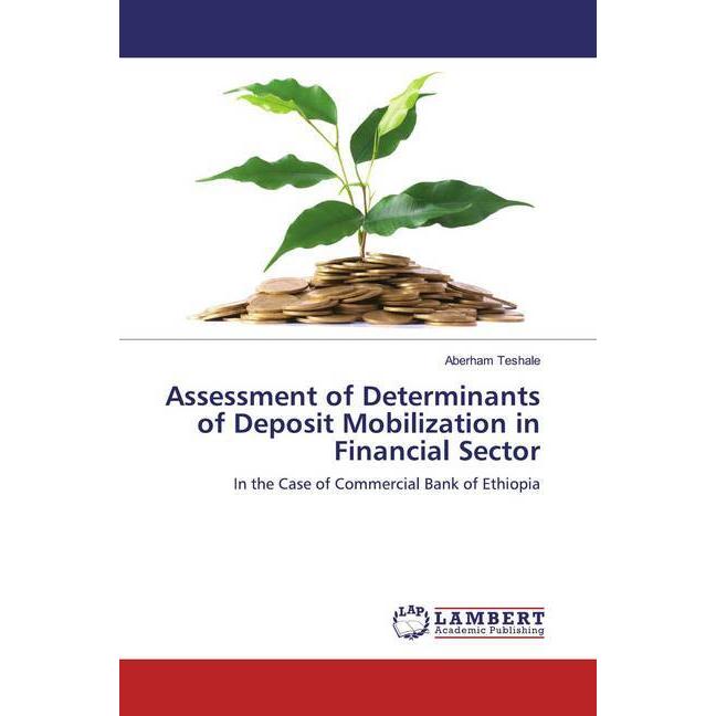Assessment of Determinants of Deposit Mobilization in Financial Sector, Fachbücher von Aberham Teshale