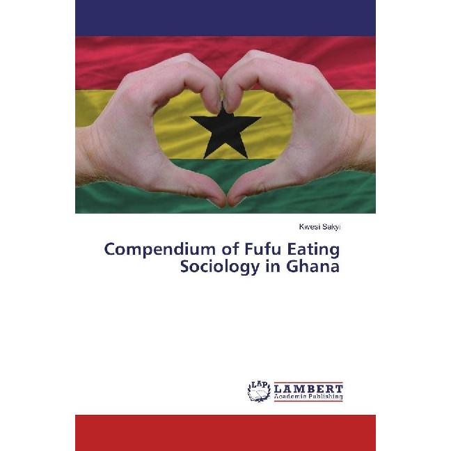 Compendium of Fufu Eating Sociology in Ghana, Fachbücher von Kwesi Sakyi