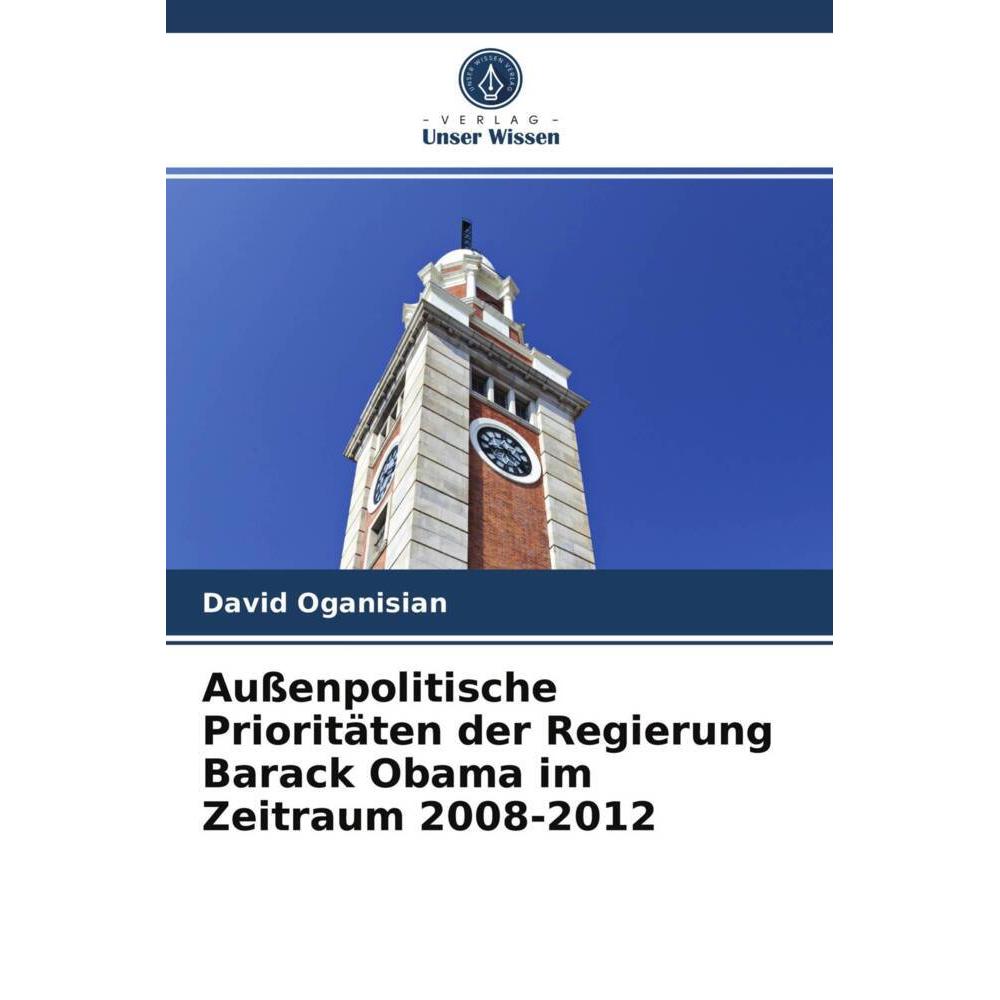 Aussenpolitische Prioritäten der Regierung Barack Obama im Zeitraum 2008-2012, Fachbücher von David Oganisian