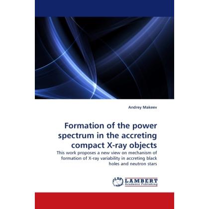 Formation of the power spectrum in the accreting compact X-ray objects, Fachbücher von Andrey Makeev