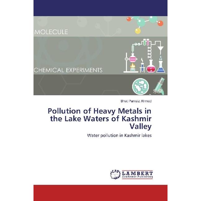 Pollution of Heavy Metals in the Lake Waters of Kashmir Valley, Fachbücher von Bhat Parvaiz Ahmed
