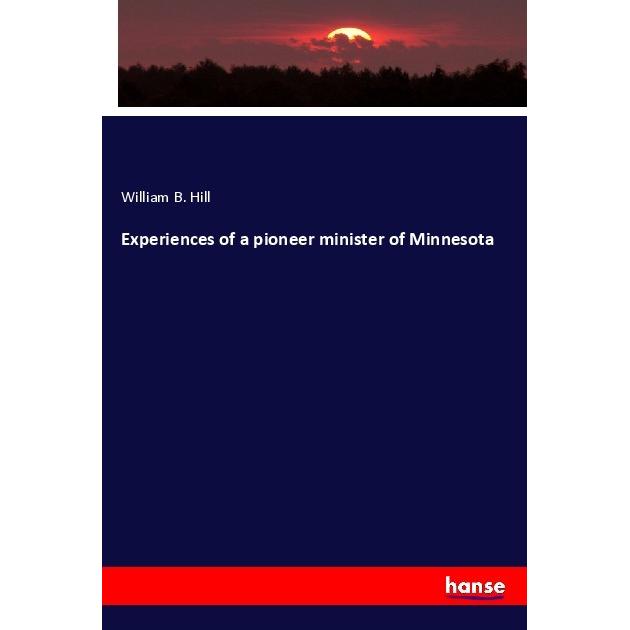 Experiences of a pioneer minister of Minnesota, Fachbücher von William B. Hill