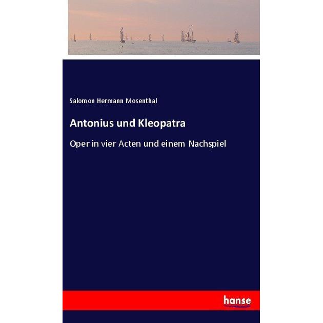 Antonius und Kleopatra, Belletristik von Salomon Hermann Mosenthal