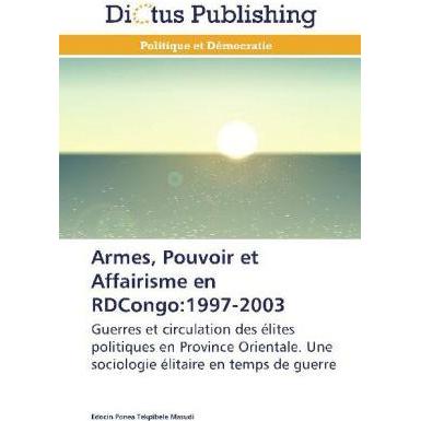 Armes, Pouvoir et Affairisme en RDCongo:1997-2003, Fachbücher von Edocin Ponea Tekpibele Masudi