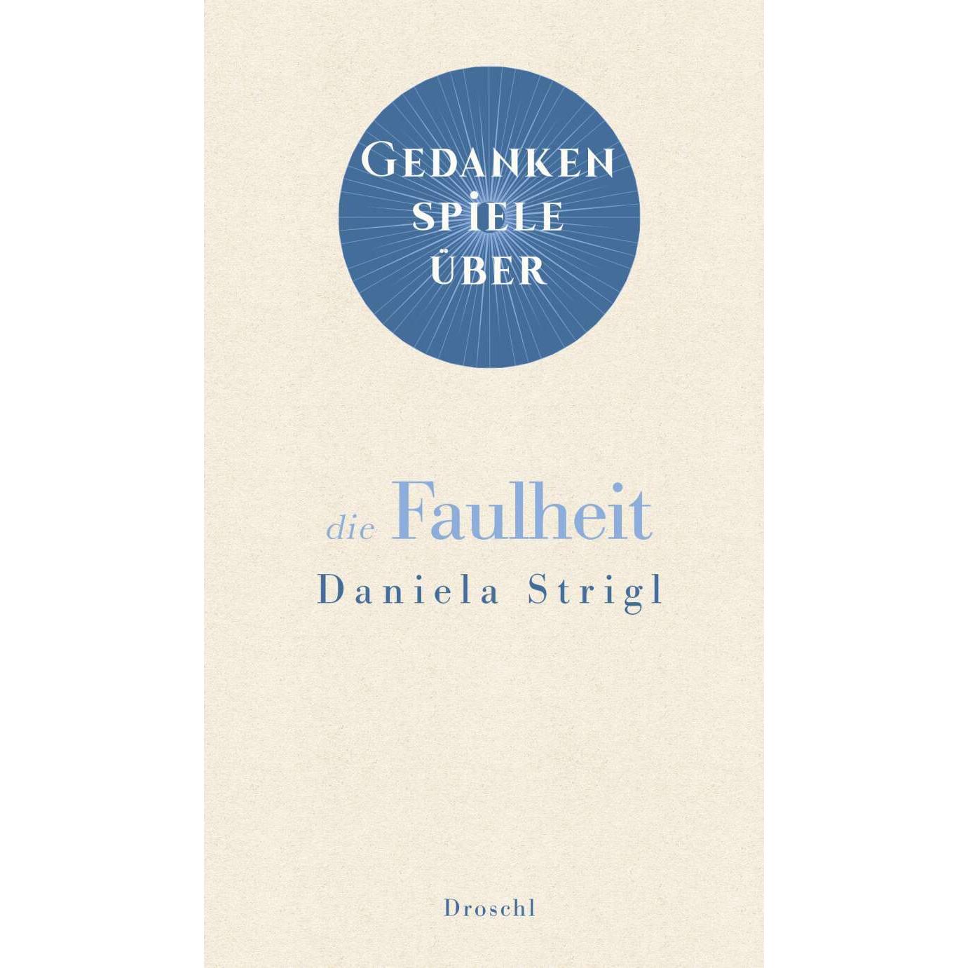 Gedankenspiele über die Faulheit, Belletristik von Daniela Strigl