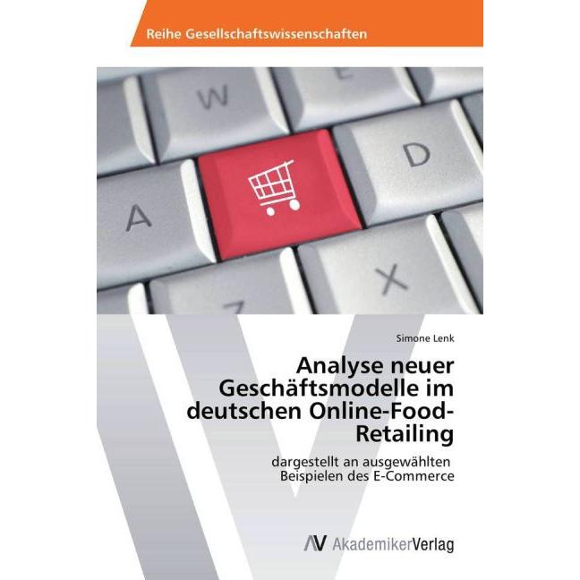 Analyse neuer Geschäftsmodelle im deutschen Online-Food-Retailing, Fachbücher