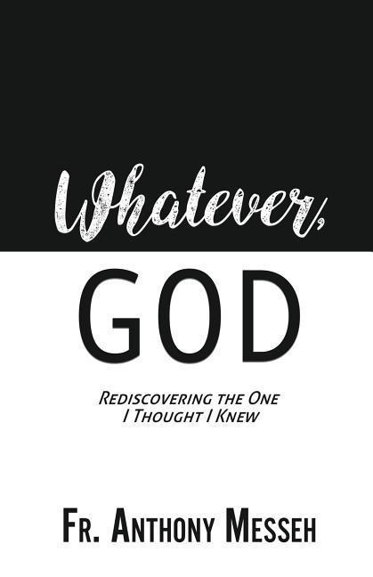 Produktbild Whatever, God: Rediscovering the One I Thought I Knew (Englisch, Anthony Messeh, 2017)