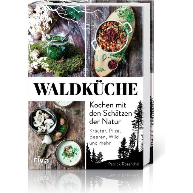 Waldküche: Kochen mit den Schätzen der Natur, Ratgeber von Patrick Rosenthal