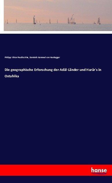 Produktbild Die geographische Erforschung der Adâl-Länder und Harâr's in Ostafrika (Dominik Kammel von Hardegger, Philipp Viktor Paulitschke, 2017)