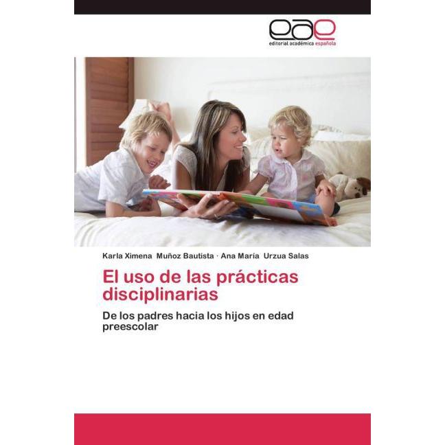 El uso de las prácticas disciplinarias, Fachbücher von Ana María Urzúa Salas, Karla Ximena Muñoz Bautista