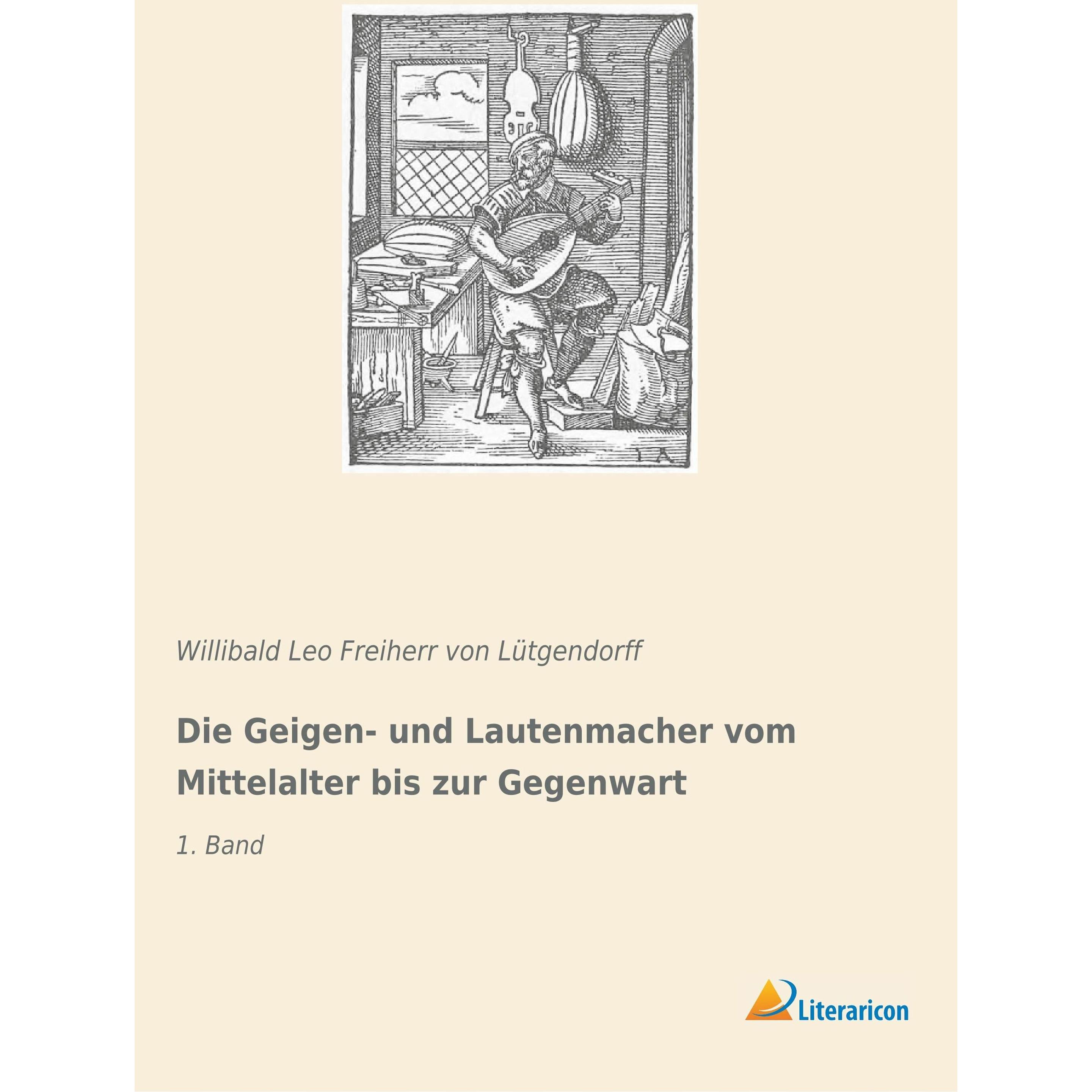 Die Geigen- und Lautenmacher vom Mittelalter bis zur Gegenwart, Sachbücher von Willibald Leo Freiherr von Lütgendorff