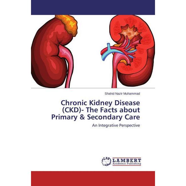 Chronic Kidney Disease (CKD)- The Facts about Primary & Secondary Care, Fachbücher von Shahid Nazir Muhammad