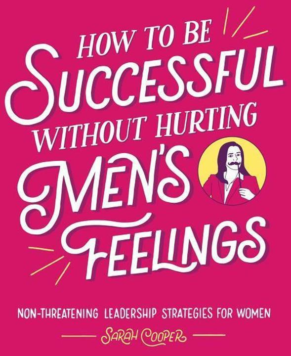 Produktbild How to Be Successful Without Hurting Men's Feelings: Non-Threatening Leadership Strategies for (Englisch, Sarah Cooper, 2018)