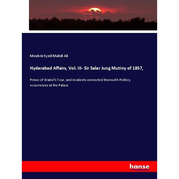 Hyderabad Affairs, Vol. III- Sir Salar Jung Mutiny of 1857, Fachbücher von Moulvie Syed Mahdi Ali