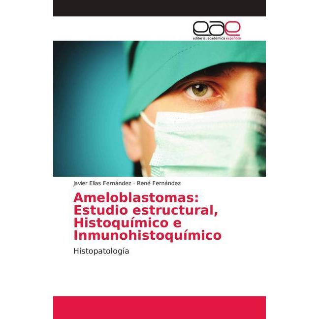 Ameloblastomas: Estudio estructural, Histoquímico e Inmunohistoquímico, Fachbücher von René Fernández, Javier Elías Fern...