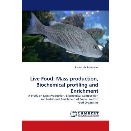 Live Food: Mass production, Biochemical profiling and Enrichment, Fachbücher von Ashutosh Srivastava