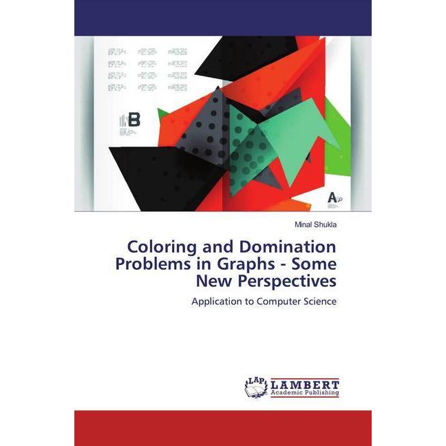 Coloring and Domination Problems in Graphs - Some New Perspectives, Fachbücher von Minal Shukla