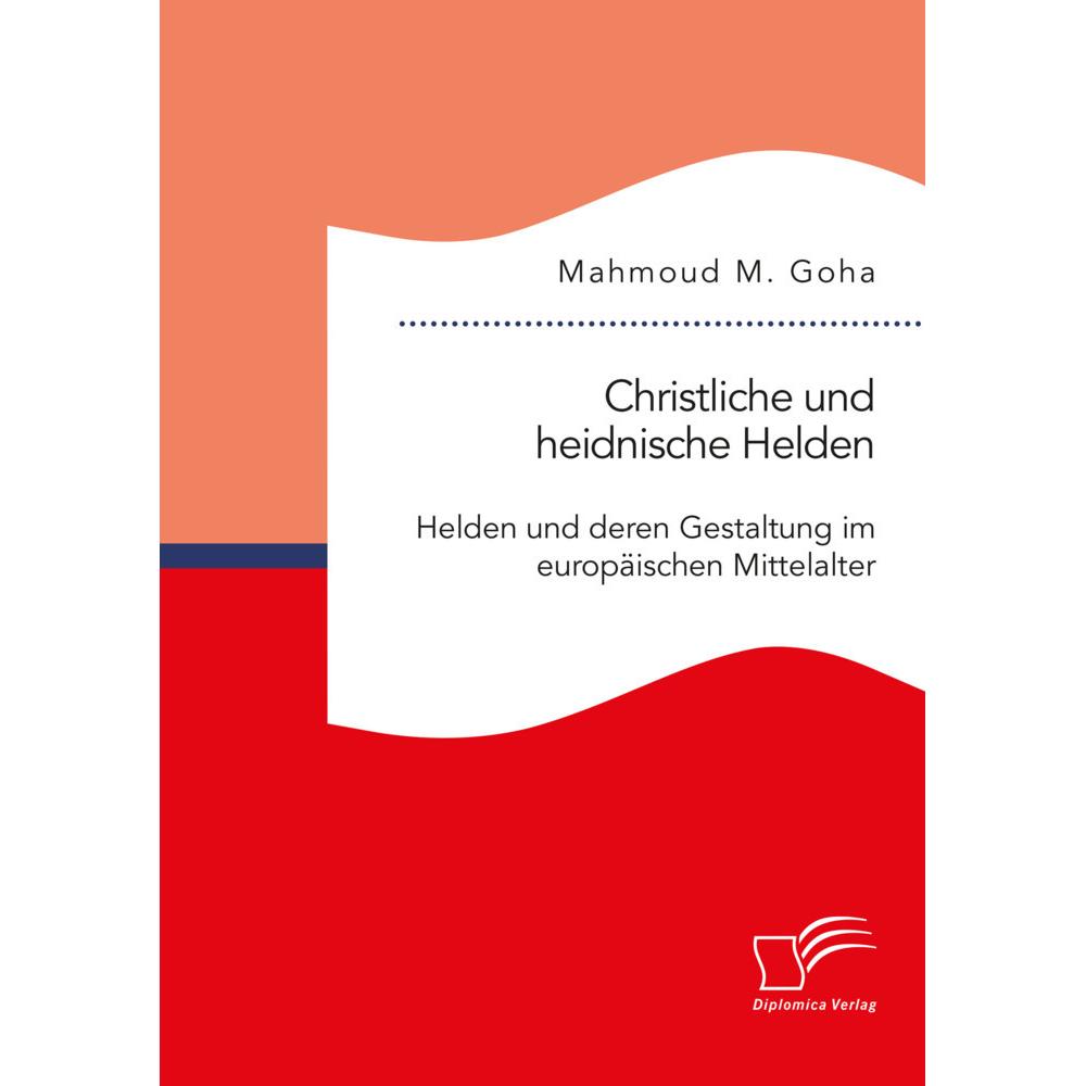 Christliche und heidnische Helden. Helden und deren Gestaltung im europäischen Mittelalter, Fachbücher von Mahmoud M. Go...