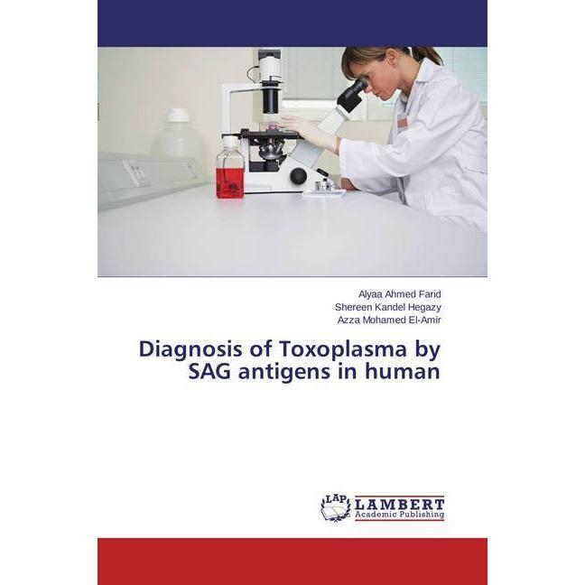 Diagnosis of Toxoplasma by SAG antigens in human, Fachbücher von Alyaa Ahmed Farid, Azza Mohamed El-Amir, Shereen Kandel...