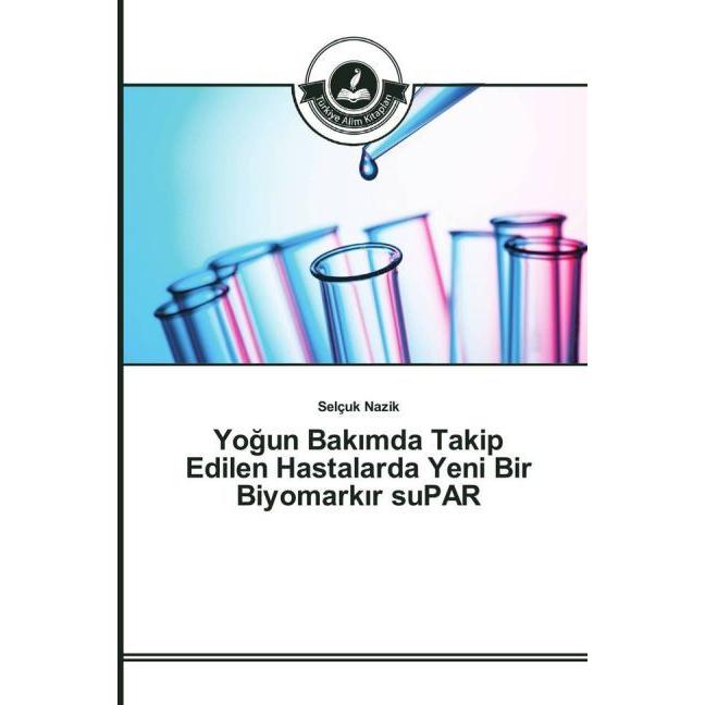 Yogun Bak mda Takip Edilen Hastalarda Yeni Bir Biyomark r suPAR, Fachbücher von Selçuk Nazik