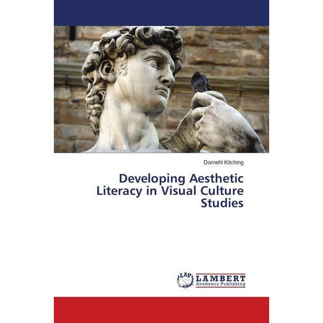 Developing Aesthetic Literacy in Visual Culture Studies, Fachbücher von Dornehl Kitching