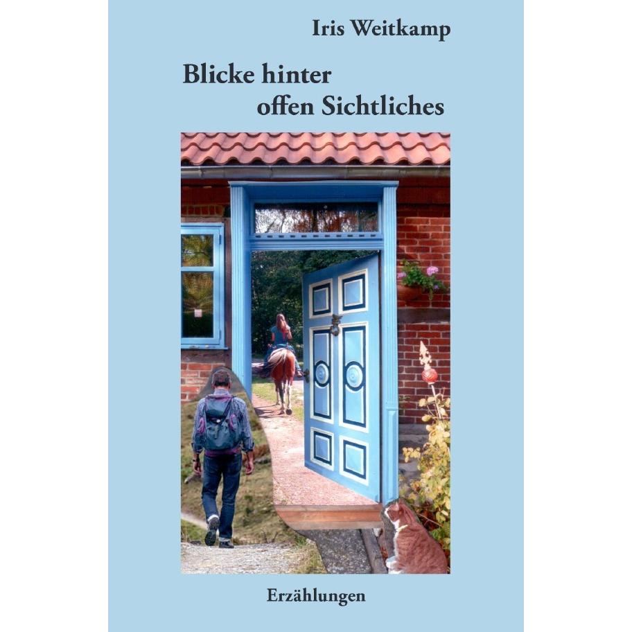 Blicke hinter offen Sichtliches, Belletristik von Iris Weitkamp